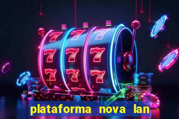 plataforma nova lan  ada hoje 2024